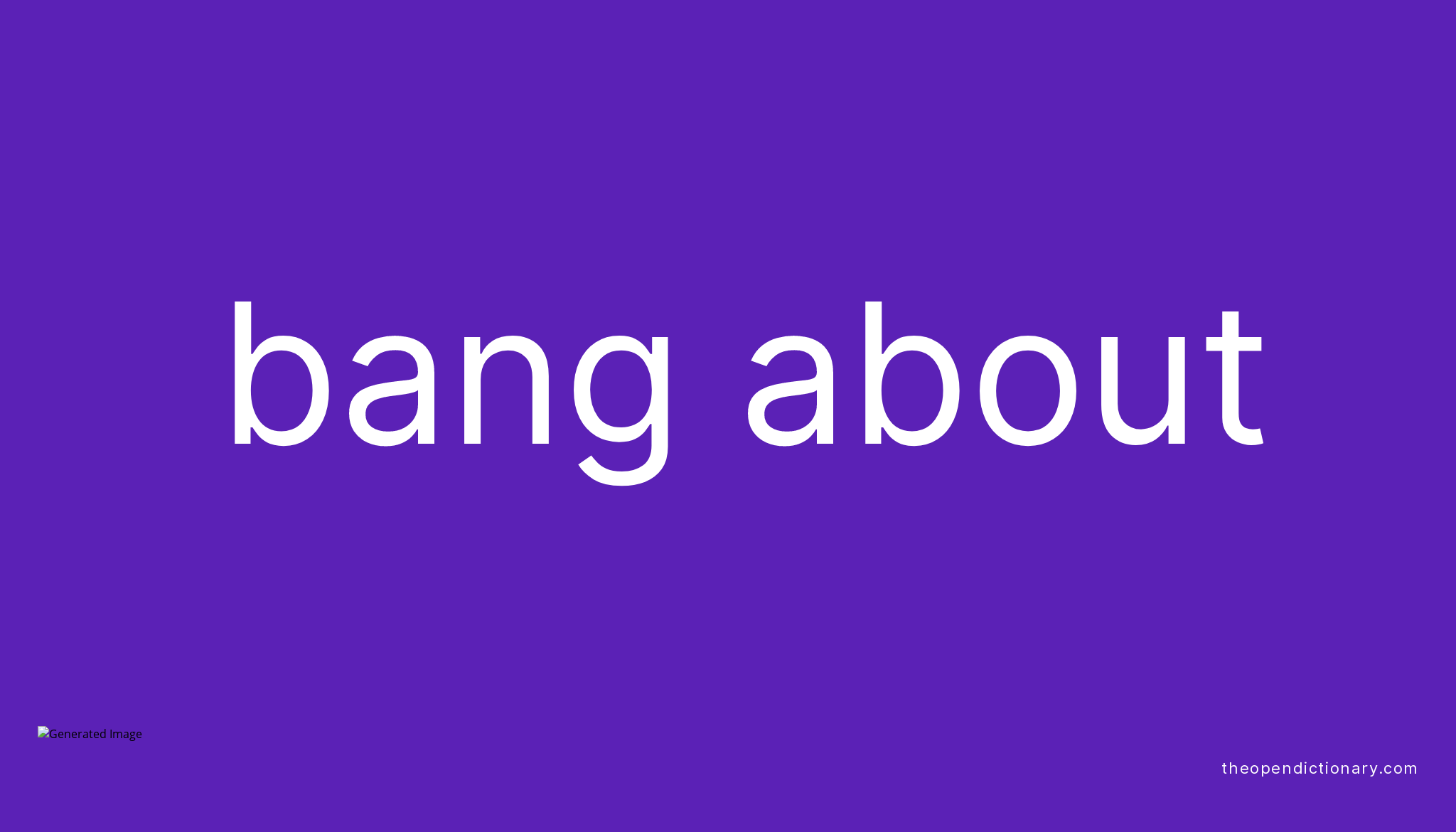 BANG ABOUT Phrasal Verb BANG ABOUT Definition, Meaning and Example
